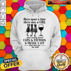 Once Upon A Time There Was A Girl Who Really Loved Cats And Tattoos And Drank A Lot That Was Me The End Hoodie