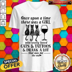 Once Upon A Time There Was A Girl Who Really Loved Cats And Tattoos And Drank A Lot That Was Me The End V-neck