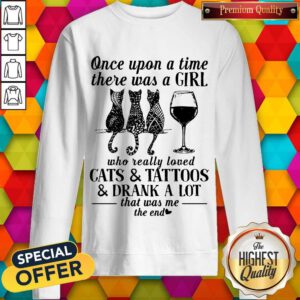 Once Upon A Time There Was A Girl Who Really Loved Cats And Tattoos And Drank A Lot That Was Me The End Sweatshirt