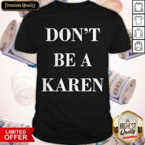 Premium Don't Be a Karen Meme Shirt