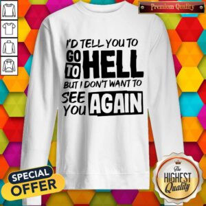 Premium Don't Want To See You Again Sweatshirt