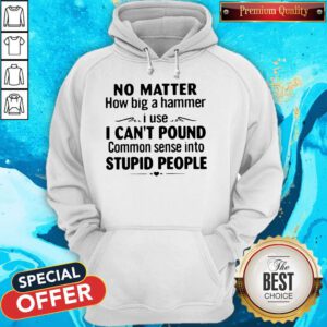 Premium No Matter How Big A Hammer I Use Hoodie