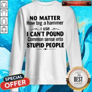 Premium No Matter How Big A Hammer I Use Sweatshirt