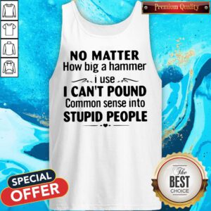 Premium No Matter How Big A Hammer I Use Tank Top