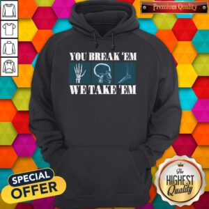 Premium You Break’em We Take ’em Hoodie