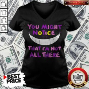 Premium You Might Notice That I’m Not All There V-neck