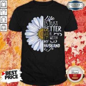 Pretty Daisy Life Is Just Better When I’m With My Husband Shirt