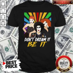 Pretty Don’t Dream It Be It Rocky Horror Picture Show Shirt