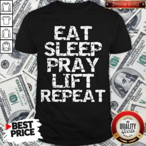 Pretty Eat Sleep Pray Lift Repeat Shirt