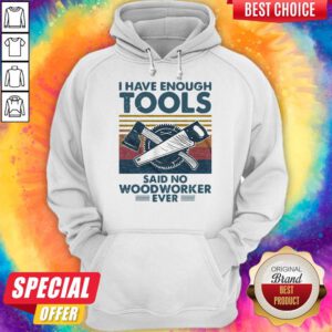 Pretty I Have Enough Tools Said No Woodworker Ever Vintage Hoodie