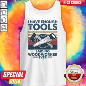 Pretty I Have Enough Tools Said No Woodworker Ever Vintage Tank Top