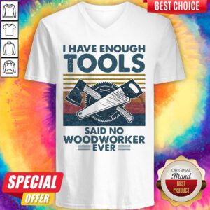 Pretty I Have Enough Tools Said No Woodworker Ever Vintage V-neck