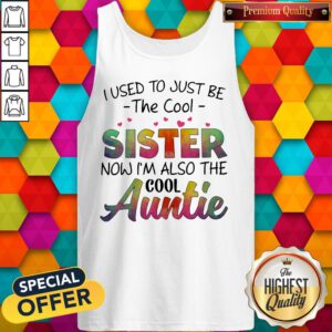Pretty I Used To Just Be The Cool Sister Now I’m Also the Cool Auntie Tank Top