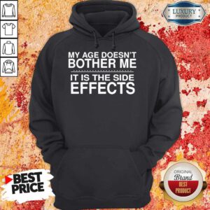 Pretty My Age Doesn't Bother Me It Is The Side Effects Hoodie