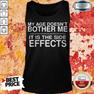 Pretty My Age Doesn't Bother Me It Is The Side Effects Tank Top