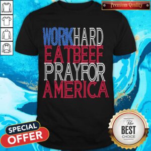 Pretty Work Hard Eatbeef Prayfor America 2020 Shirt