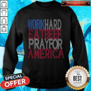 Pretty Work Hard Eatbeef Prayfor America 2020 Sweatshirt