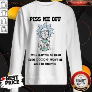 Rick Sanchez And Morty Smith Piss Me Off I Will Slap You So Hard Even Google Won’t Be Able To Find You Sweatshirt