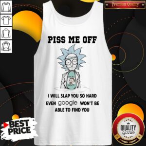 Rick Sanchez And Morty Smith Piss Me Off I Will Slap You So Hard Even Google Won’t Be Able To Find You Tank Top