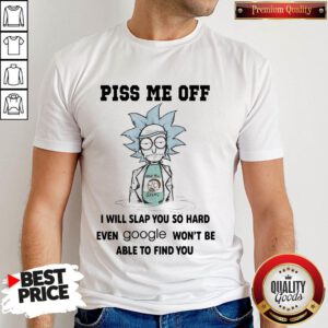 Rick Sanchez And Morty Smith Piss Me Off I Will Slap You So Hard Even Google Won’t Be Able To Find You Shirt