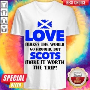 Scotland Flag Love Makes The World Go Around But Scots Make It Worth The Trip V-neck