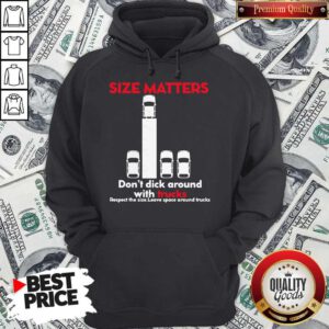 Size Matters Don’t Dick Around With Trucks Respect The Size Leave Space Around Hoodie