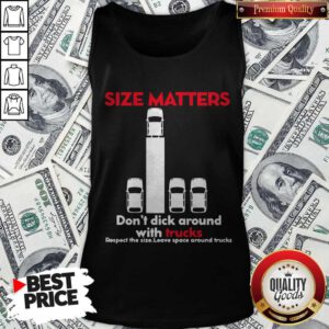 Size Matters Don’t Dick Around With Trucks Respect The Size Leave Space Around Tank Top