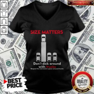 Size Matters Don’t Dick Around With Trucks Respect The Size Leave Space Around V-neck