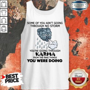 Some Of You Ain’t Going Through No Storm You’re Going Through Karma From The Fake Things You Were Doing Tank Top