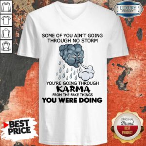 Some Of You Ain’t Going Through No Storm You’re Going Through Karma From The Fake Things You Were Doing V-neck