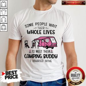 Some People Wait Their Whole Lives To Meet Their Camping Buddy I Married Mine Shirt