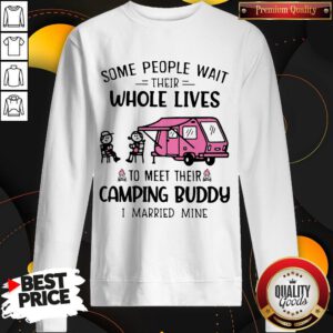 Some People Wait Their Whole Lives To Meet Their Camping Buddy I Married Mine Sweatshirt
