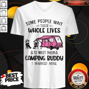 Some People Wait Their Whole Lives To Meet Their Camping Buddy I Married Mine V-neck