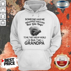 Someone Has Me Wrapped Around Their Little Finger To Me They Are My World To Them I Am Grandpa Hoodie