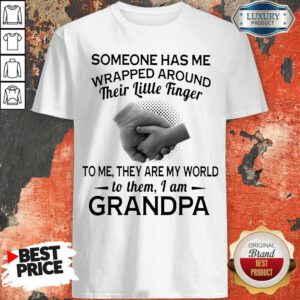 Someone Has Me Wrapped Around Their Little Finger To Me They Are My World To Them I Am Grandpa Shirt
