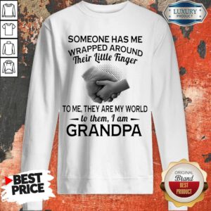 Someone Has Me Wrapped Around Their Little Finger To Me They Are My World To Them I Am Grandpa Sweatshirt