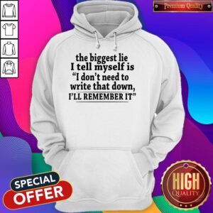 The Biggest Lie I Tell Myself Is I Don’t Need To Write That Down I’ll Remember It Hoodie