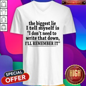 The Biggest Lie I Tell Myself Is I Don’t Need To Write That Down I’ll Remember It V-neck