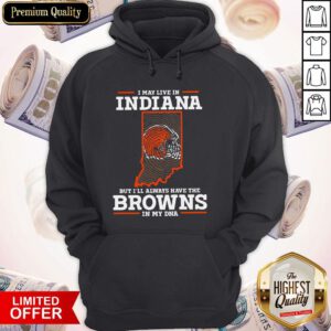 Top I May Live In Indiana But I’ll Always Have The Browns In My DNA Hoodie