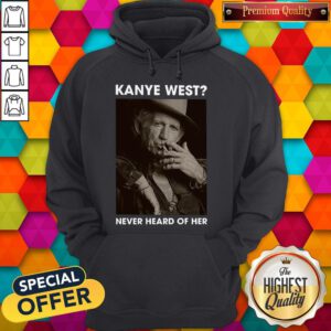 Top Keith Richards Kanye West Never Heard Of Her Hoodie