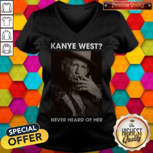 Top Keith Richards Kanye West Never Heard Of Her V-neck