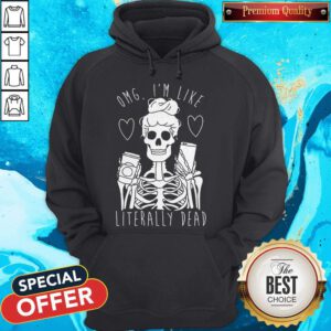Top Omg I’m Like Literally Dead Hoodie