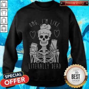 Top Omg I’m Like Literally Dead Sweatshirt