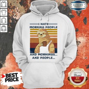 Top Sloth I Hate Morning People And Mornings And People Hoodie