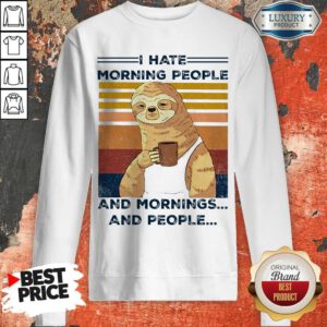 Top Sloth I Hate Morning People And Mornings And People Sweatshirt