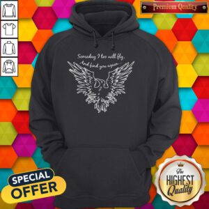 Top Someday I Too Will Fly And And Find You Again Hoodie
