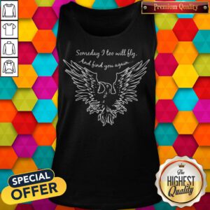 Top Someday I Too Will Fly And And Find You Again Tank Top