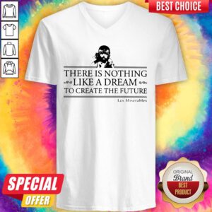 Top There Is Nothing Like A Dream To Create The Future Les Miserable V-neck