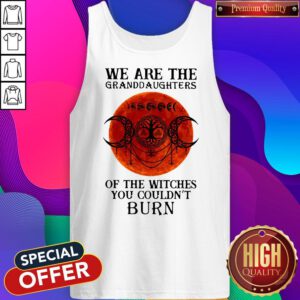 Top We Are The Granddaughters Of The Witches You Couldn’t Burn Tank Top