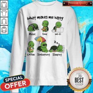 Turtle What Makes Me Happy Music Good Wifi Coffee Sunbathing Sleeping Sweatshirt